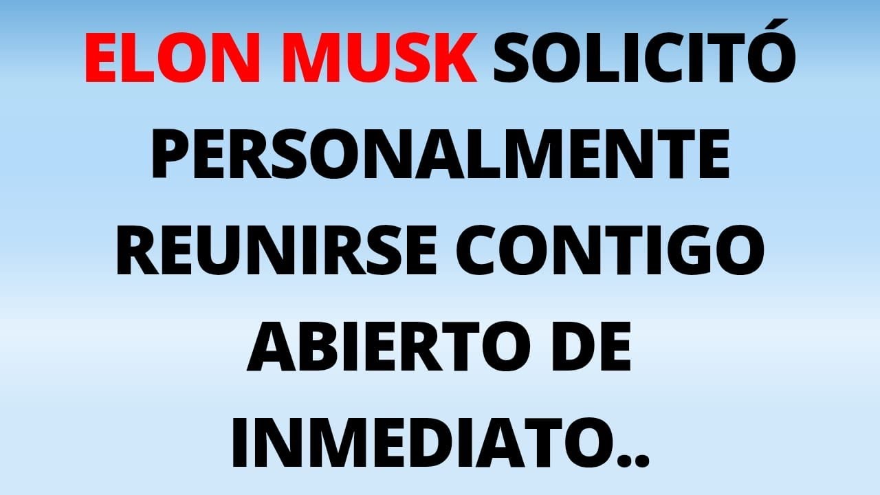 ELON MUSK SOLICITÓPERSONALMENTEREUNIRSE CONTIGOABIERTO DE INMEDIATO..