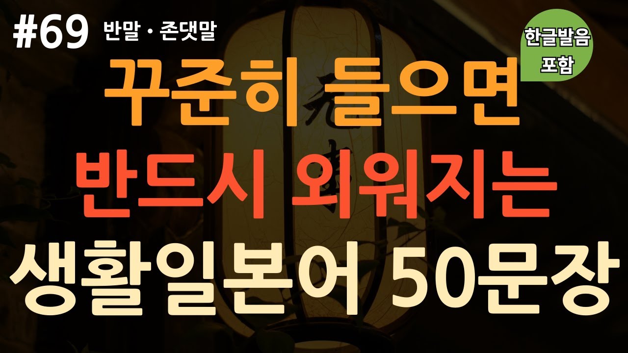 [ch69. 기초생활일본어 50문장] 실제 일본에서 쓰는 일본어 표현 | 반말 • 존댓말 | 기초 일본어 배워가세요! | 이동 시 틀어만 놓아요 | 4회 반복 | 한글발음포함