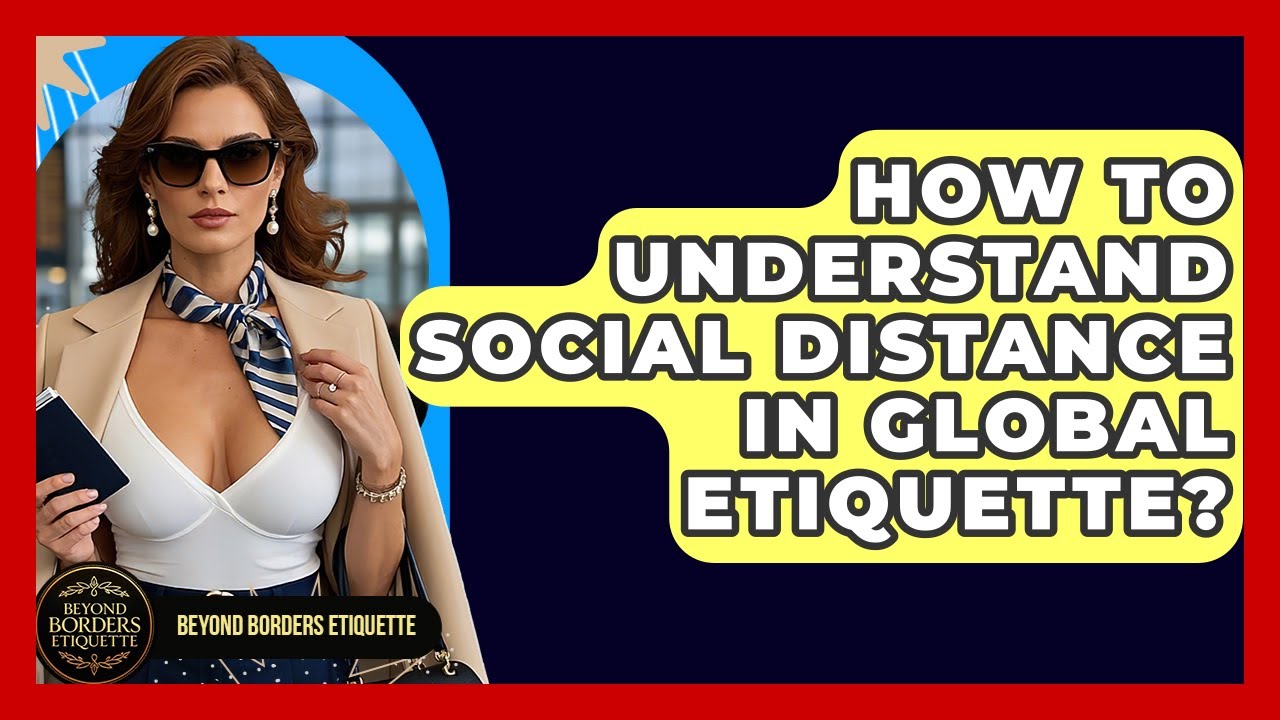 How To Understand Social Distance In Global Etiquette? - Beyond Borders Etiquette