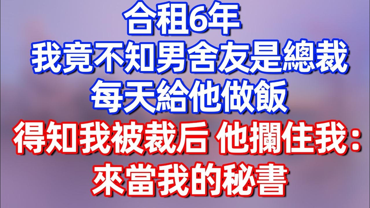 【完結】合租6年，我竟不知男舍友是总裁，每天给他做饭 得知我被裁后 他拦住我：来当我的秘书吧！#夜讀人生  #碧荷講故事 #深夜淺讀 #情感 #完结文 #情感故事