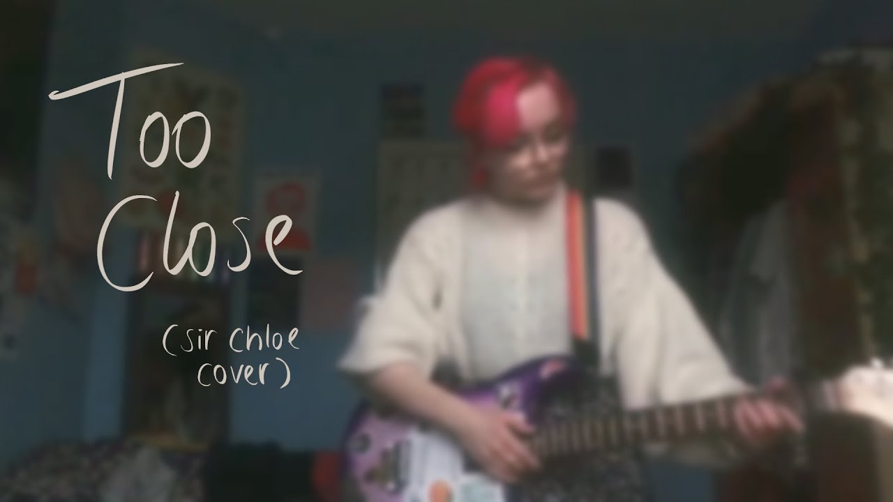 Too Close (Sir Chloe cover)