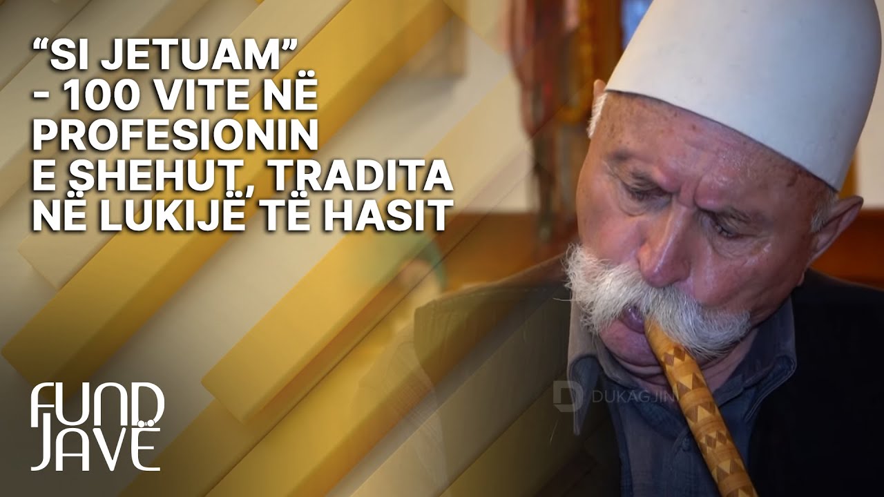 “Si jetuam” - 100 vite në profesionin e Shehut, tradita në Lukijë të Hasit