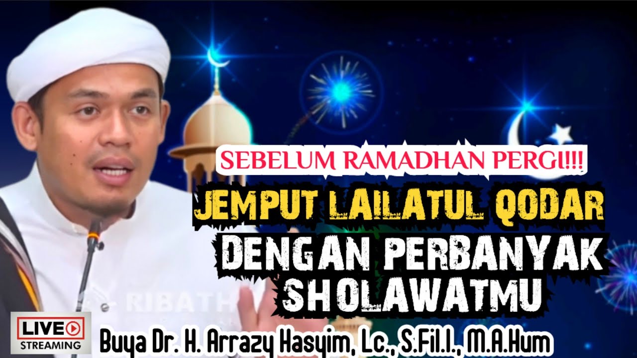 SEBELUM RAMADHAN PERGI! JEMPUT LAILATUL QODAR DENGAN PERBANYAK  SHOLAWATMU - BUYA ARRAZY HASYIM