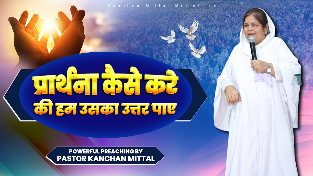 प्रार्थना कैसे करे की हम उसका उत्तर पाए || Powerful Sermon | #kanchanmittalministries