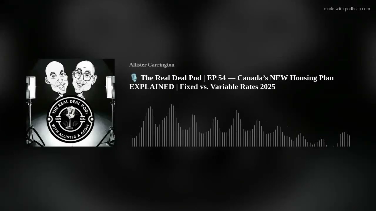 🎙️ The Real Deal Pod | EP 54 &mdash; Canada&rsquo;s NEW Housing Plan EXPLAINED | Fixed vs. Variable Rates 2025