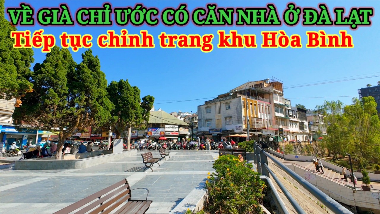 VỀ GIÀ CHỈ ƯỚC CÓ CĂN NHÀ Ở ĐÀ LẠT. KHU HÒA BÌNH TIẾP TỤC CHỈNH TRANG