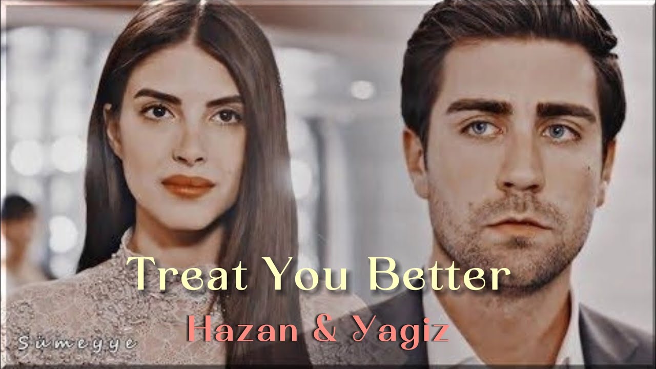 Treat you better- Hazan & Yagiz// Fazilet hanim ve kizlari// Best turkish actor/ Best turkish drama