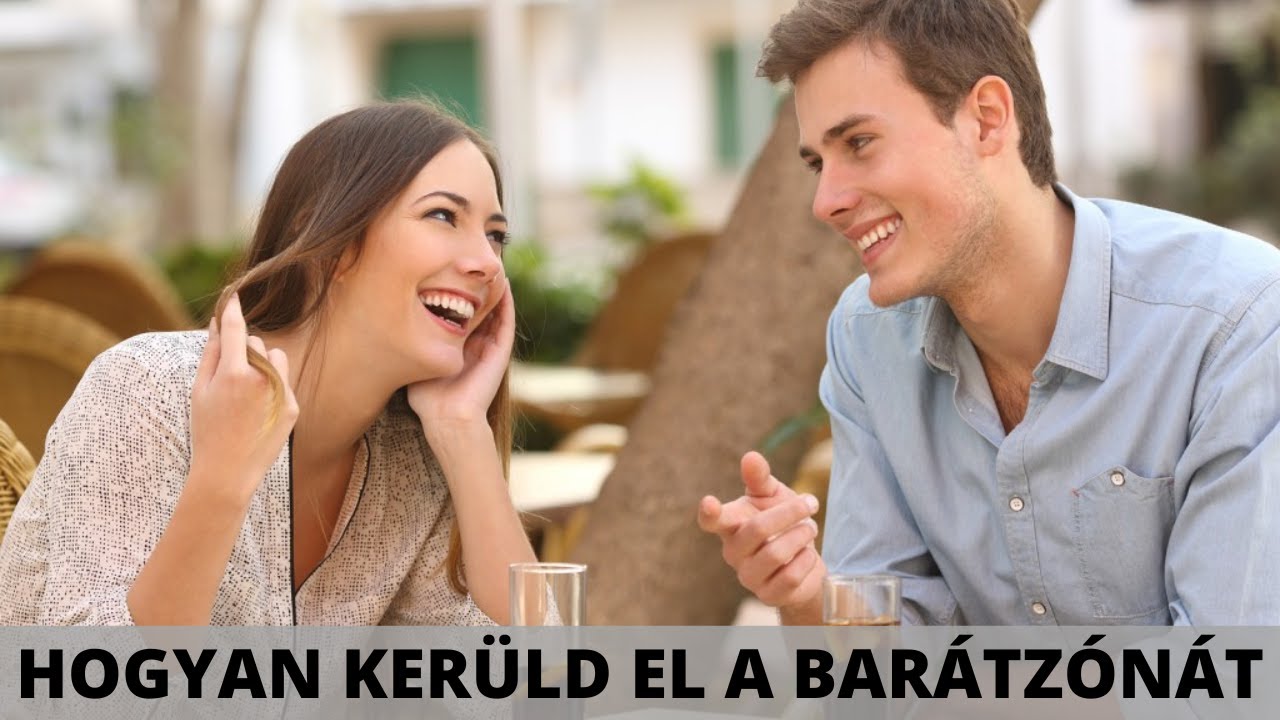 ISMERKEDÉS - HOGYAN KERÜLD EL A BARÁTZÓNÁT (a férfi-női dinamika alapjai)