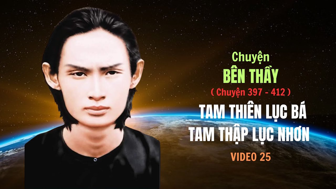 CHUYỆN BÊN THẦY (P25).Chuyện Tam Thiên Lục Bá , Tam Thập Lục Nhơn .