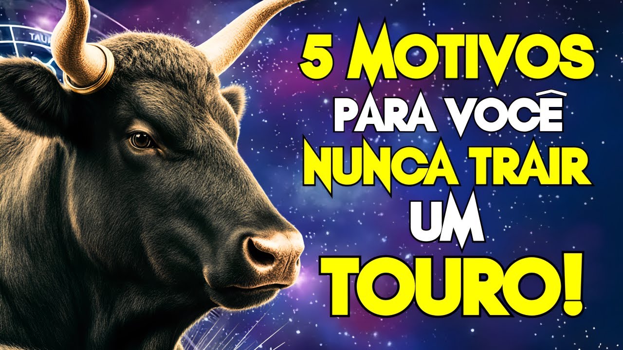 5 MOTIVOS IMPERDOÁVEIS PARA VOCÊ NUNCA TRAIR UM SIGNO DE TOURO!