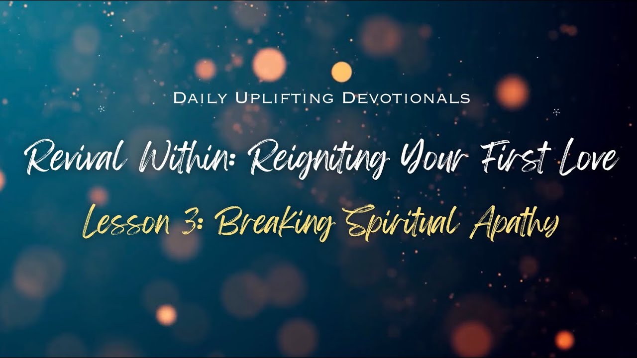 Lesson 3: Breaking Spiritual Apathy