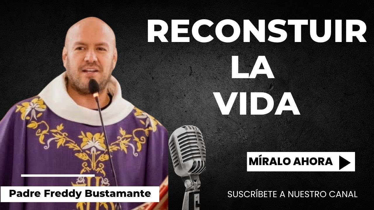 Reconstruir la vida - Padre Freddy Bustamante