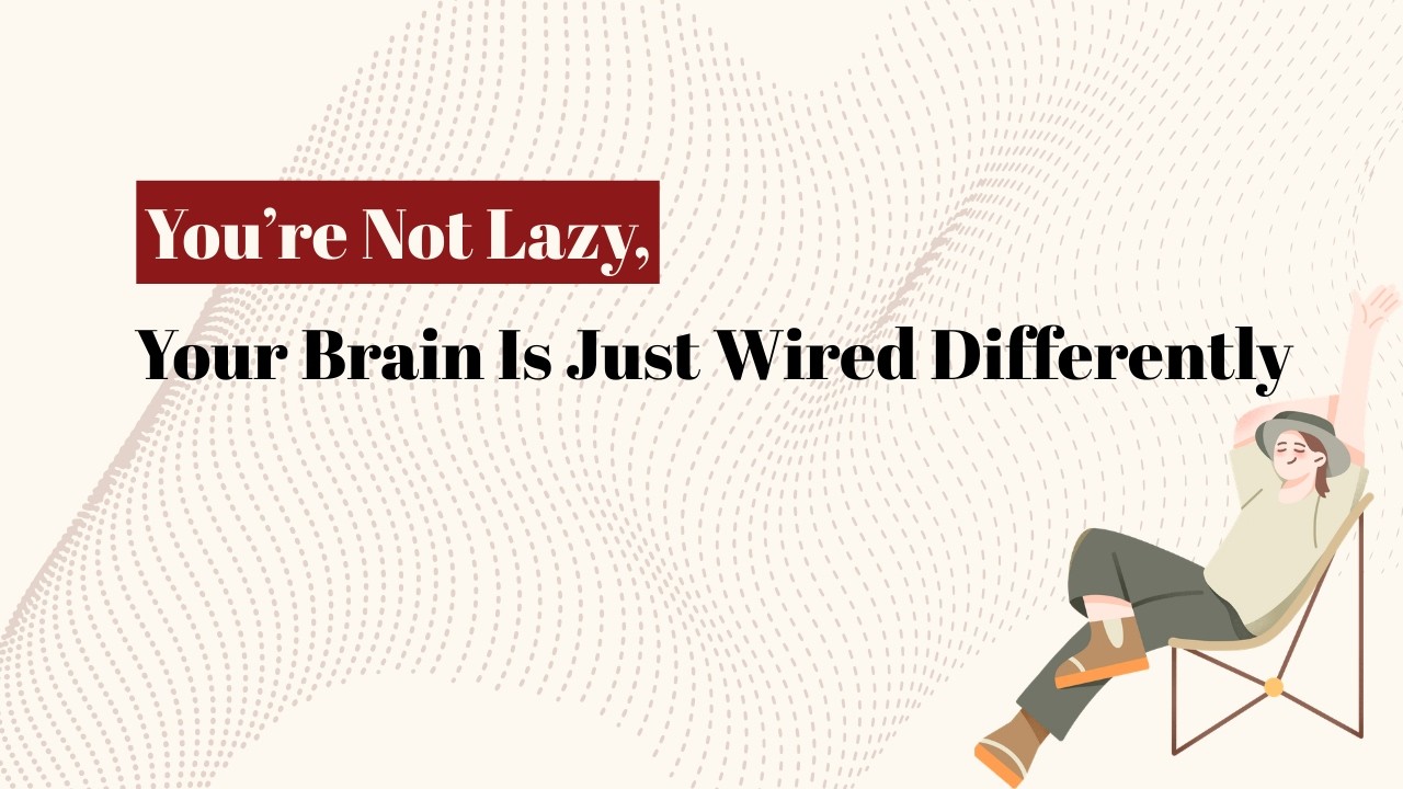You’re Not Lazy—Your Brain Is Just Wired Differently