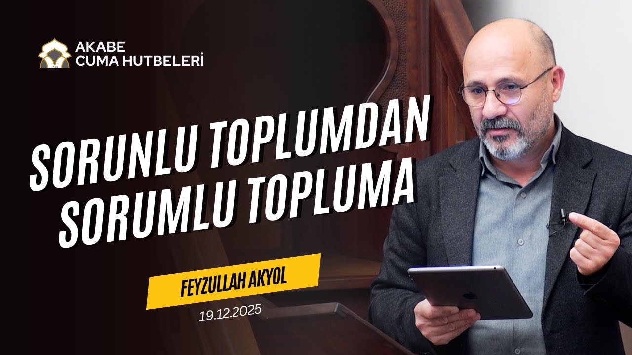 Sorunlu Toplumdan Sorumlu Topluma - Feyzullah Akyol - Cuma Hutbesi - 19.12.2025