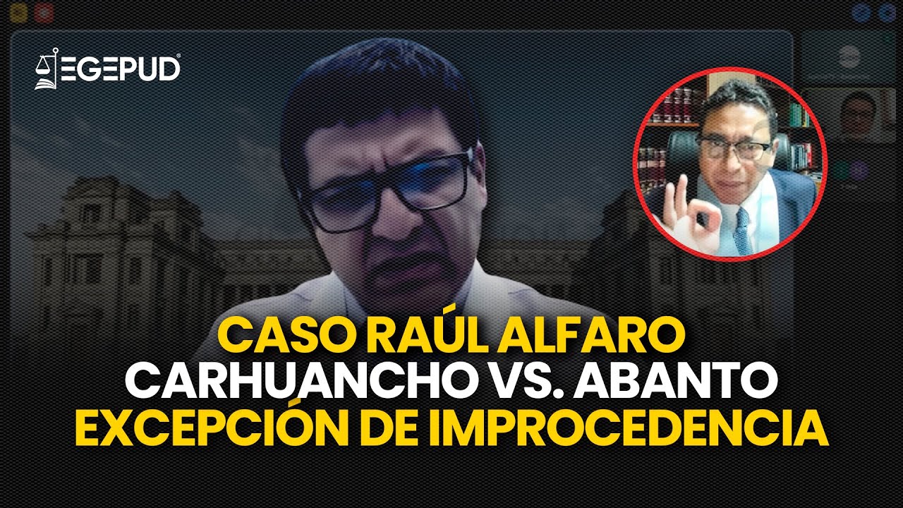Richard  Concepción Carhuancho vs. Humberto Abanto: Excepción de Improcedencia Caso Raúl Alfaro