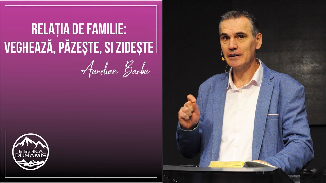 Aurelian Barbu | Relația de familie: Veghează, păzește și zidește | 25 ianuarie 2026