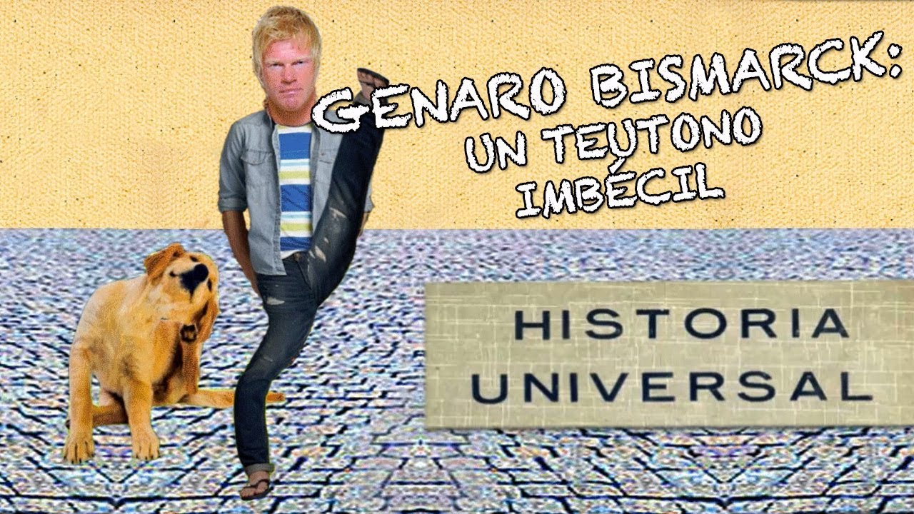 HISTORIA UNIVERSAL | Genaro Bismarck, un teutono imbécil