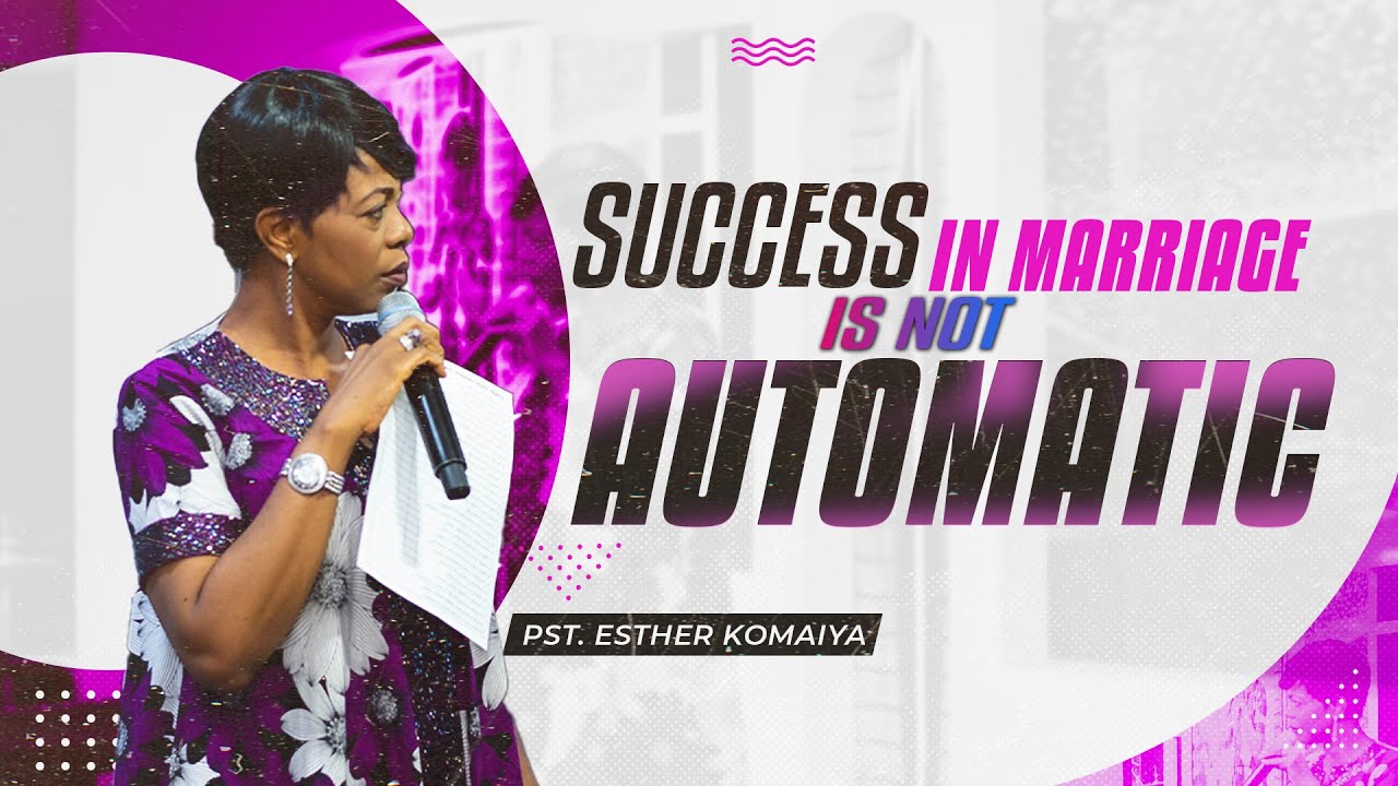 Success in Marriage is not Automatic | Pastor Esther Komaiya