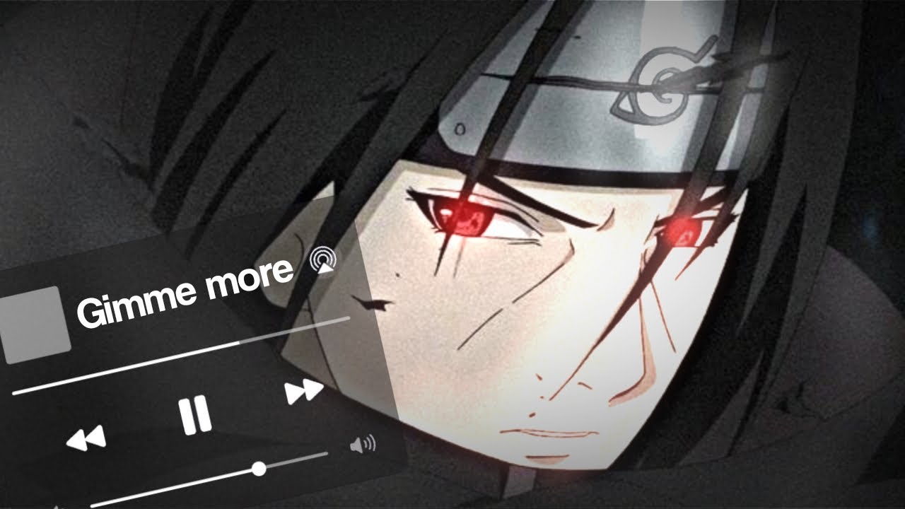 Itachi Uchiha-Gimme more(Edit)