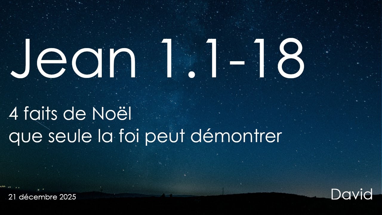 Jean 1.1-18 - 4 faits de Noel que seule la foi peut d&eacute;montrer - 21 d&eacute;cembre 2025