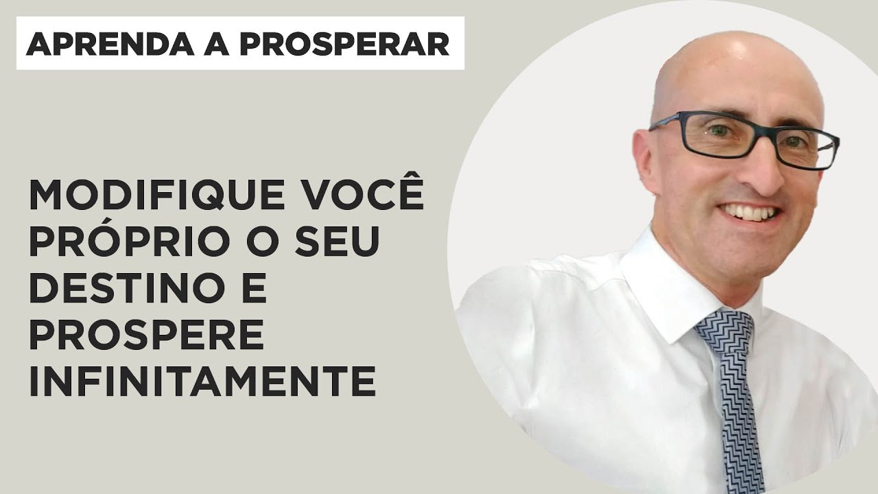 Modifique você próprio o seu destino e prospere infinitamente - Aprenda a Prosperar