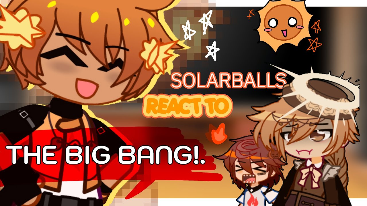 SOLARBALLS REACT TO THE BIG BANG | 1/1 no part 2 || NO SHIP • Gacha club solarballs