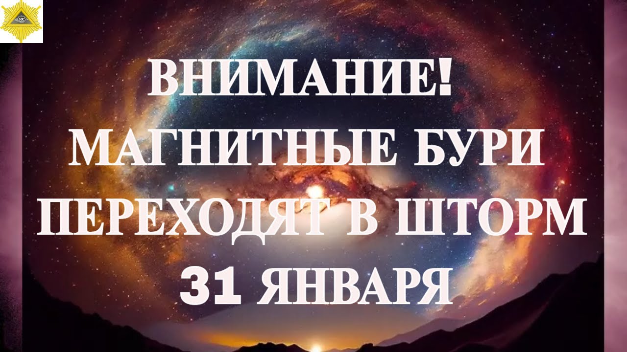 ВНИМАНИЕ!  МАГНИТНЫЕ БУРИ ПЕРЕХОДЯТ В ШТОРМ 31 ЯНВАРЯ 2026!