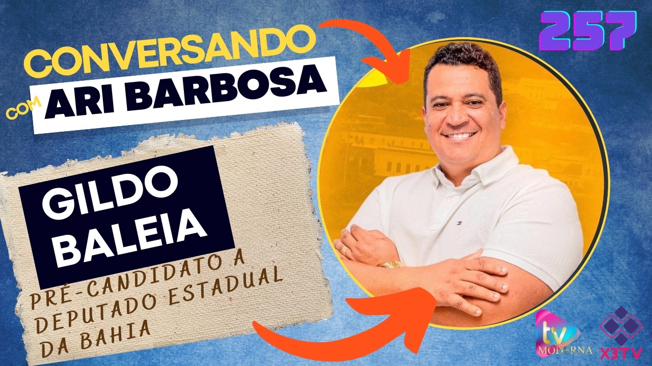 PROGRAMA CONVERSANDO COM ARI BARBOSA - EP 257 -GILDO BALEIA - PRÉ-CANDIDATO A DEPUTADO ESTADUAL