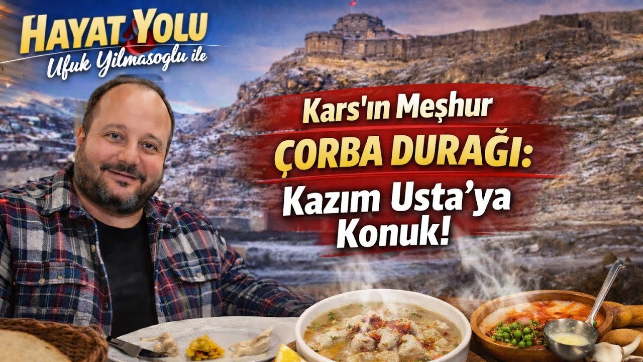 Hayat Yolu'nda Lezzet Molası : Ufuk Yılmazoğlu Kars'ın Meşhur Çorbacısı Kazım Ustaya Konuk' Oldu