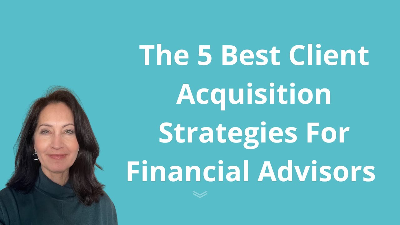 The 5 Best Client Acquisition Strategies For Financial Advisors