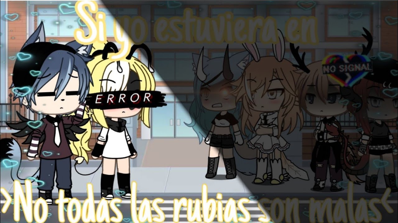 Si yo estuviera en -No todas las rubias son malas- gacha life
