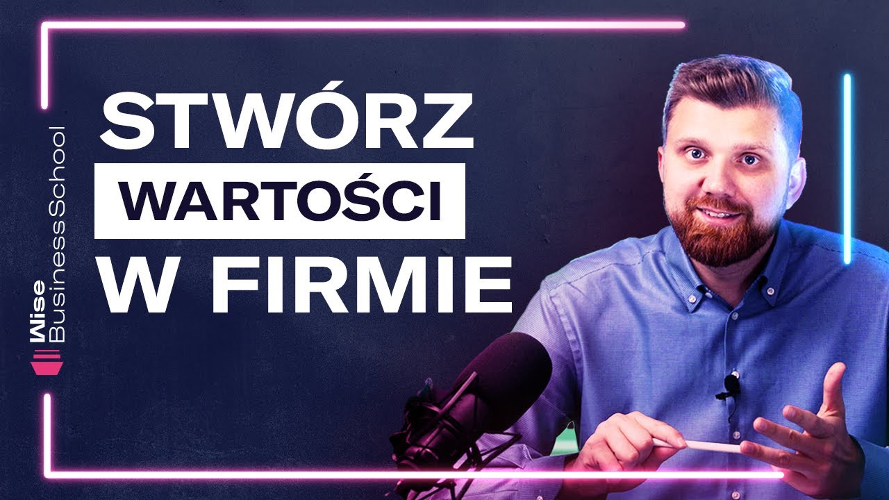 Jak stworzyć WARTOŚCI w firmie tak, aby sprzedawać WIĘCEJ i DROŻEJ?  [Wise Business School]