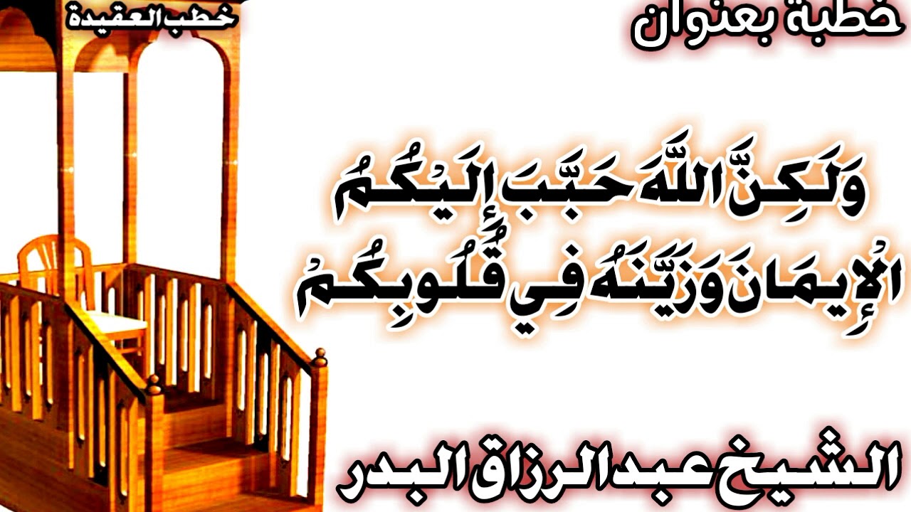وَلَكِنَّ اللَّهَ حَبَّبَ إِلَيْكُمُ الْإِيمَانَ وَزَيَّنَهُ فِي قُلُوبِكُمْ الشيخ عبد الرزاق البدر