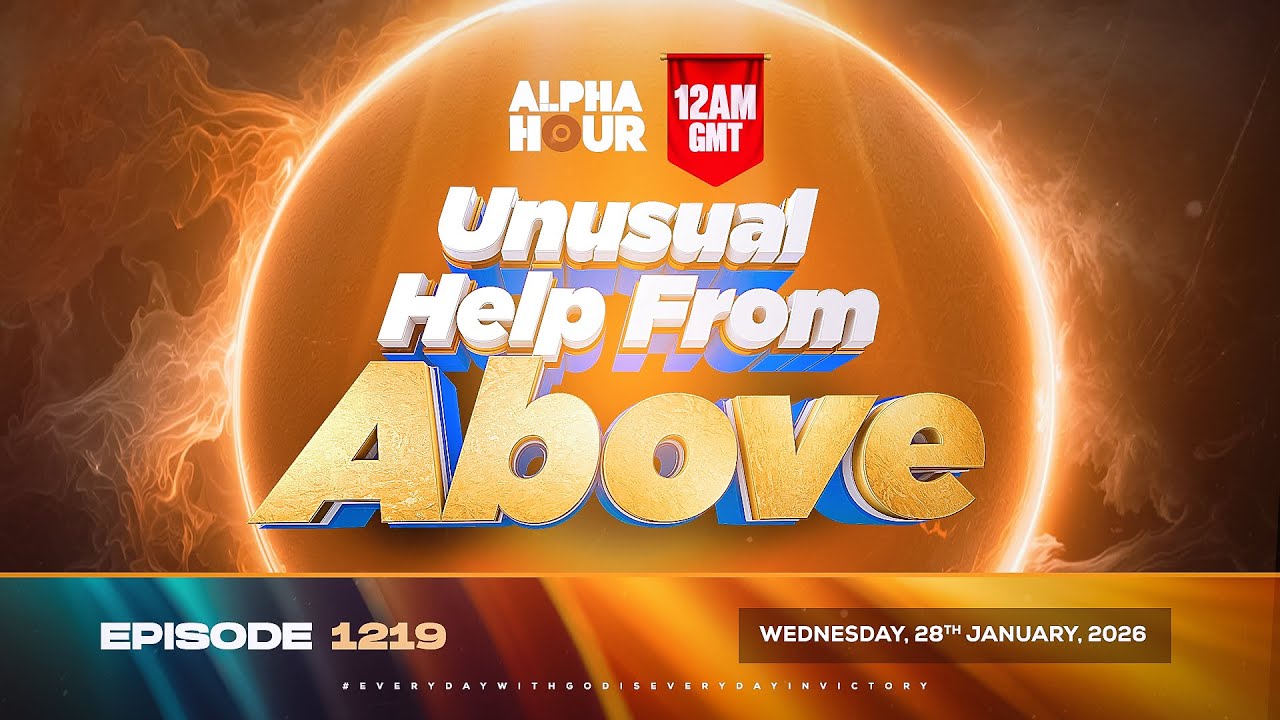 ALPHA HOUR EPISODE 1219 || UNUSUAL HELP FROM ABOVE || WEDNESDAY 28th JANUARY, 2026