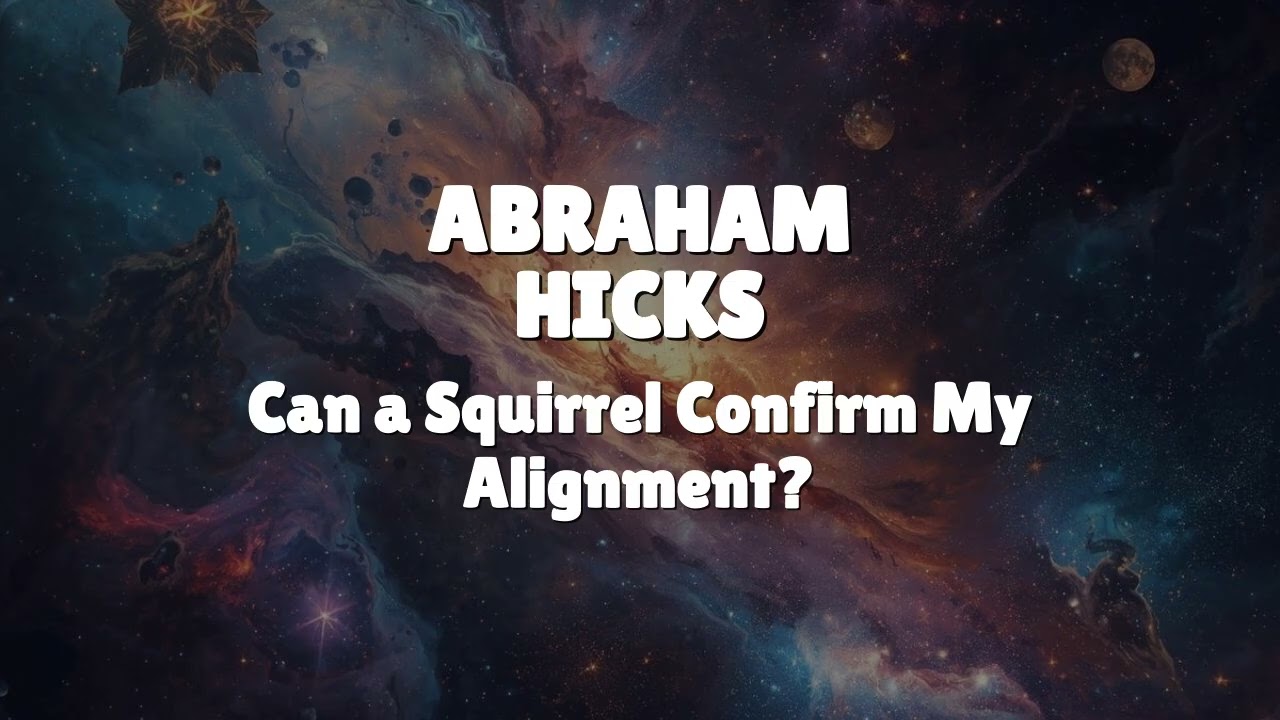 Abraham Hicks - Can a Squirrel Confirm My Alignment?