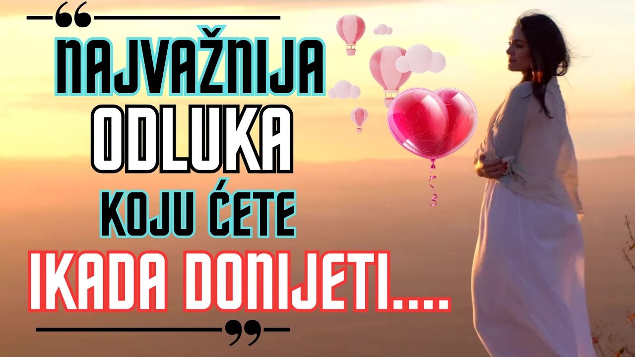 KOJA je to NAJVAŽNIJA ODLUKA KOJU u životu trebate DONIJETI - ŽIVOTNA mudrost koja NADAHNJUJE