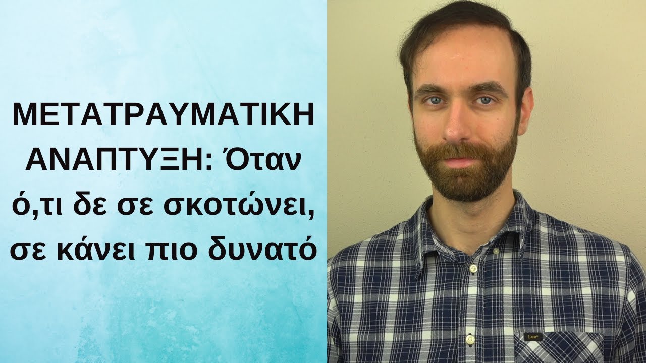 Μετατραυματική Ανάπτυξη - Όταν ό,τι δε σκοτώνει, σε κάνει πιο δυνατό