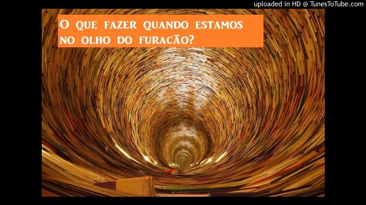 O que fazer quando estamos no olho do furacão?