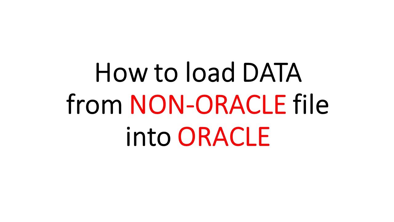 How to load DATA from NON-ORACLE file into ORACLE