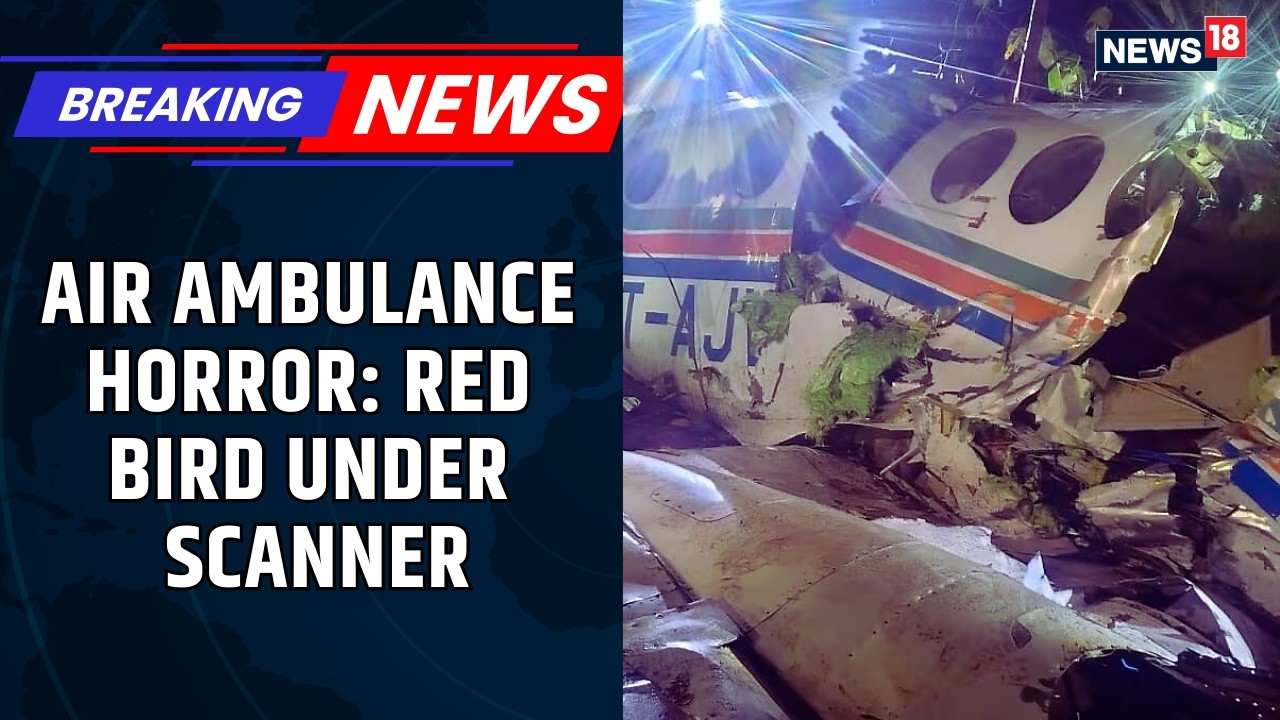 Jharkhand Air Ambulance Crash: AAIB Seizes Redbird Airways Documents in Major Probe | News18