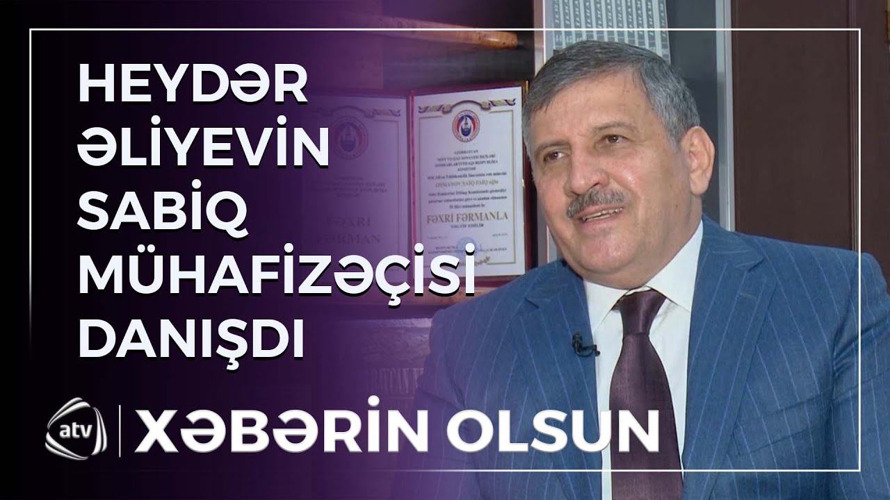 Heydər Əliyevin sabiq mühafizəçisi NƏLƏR DANIŞDI? / Xəbərin olsun