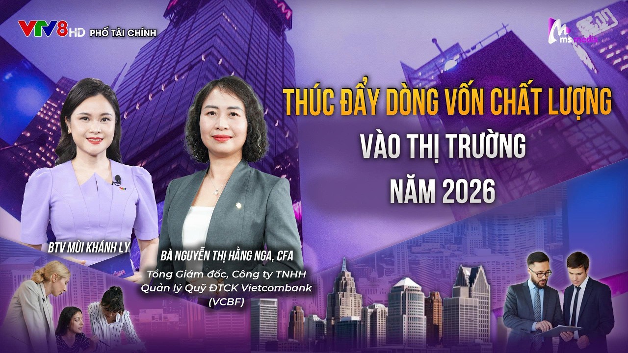 THÚC ĐẨY DÒNG VỐN CHẤT LƯỢNG VÀO THỊ TRƯỜNG NĂM 2026