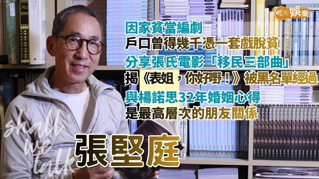 【Shall We Talk】張堅庭因家貧當編劇 戶口曾得幾千憑一套戲脫貧 | 分享張氏移民三部曲 揭《表姐，你好嘢！》被黑名單經過 | 與楊諾思32年婚姻夠貼地 是最高層次的朋友關係 | 張堅庭專訪