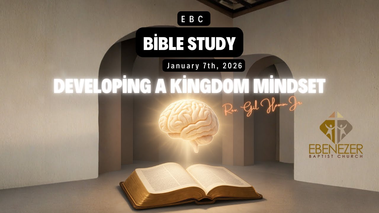 Ebenezer Baptist Church Bible Study Series "Developing A Kingdom Mindset" 1-7-26