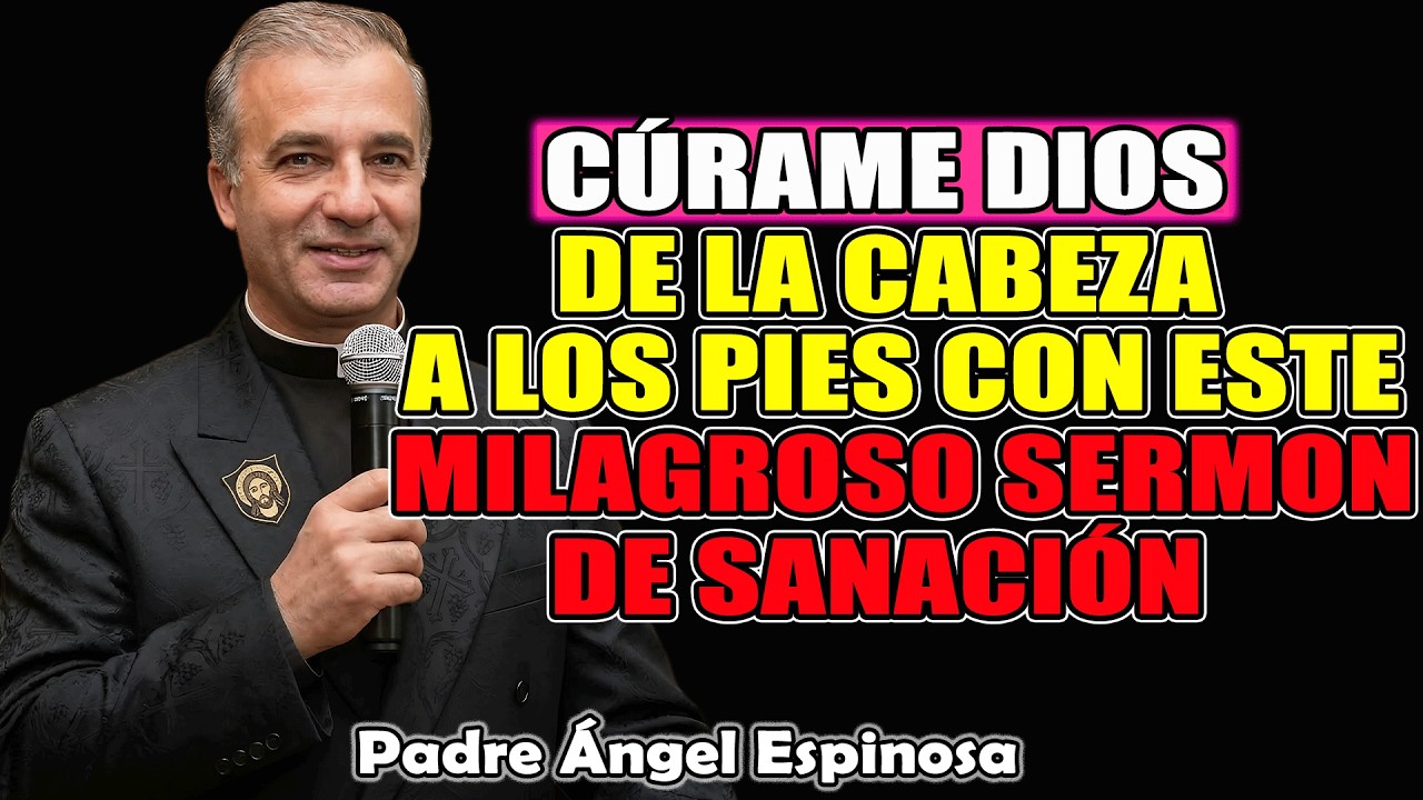 Cúrame Dios De La Cabeza A Los Pies Con Este Milagroso Sermón De Sanación| Padre Ángel Espinosa 2026