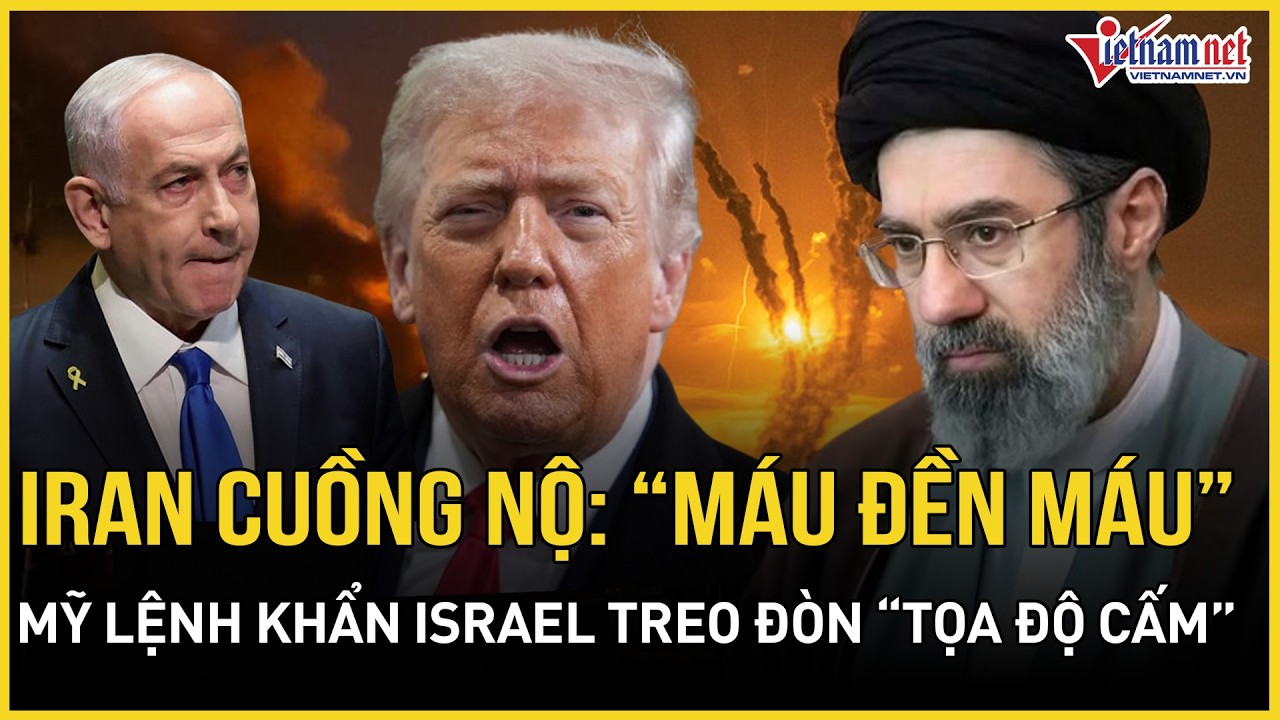 NÓNG: Iran cuồng nộ tuyên bố “ăn miếng trả miếng”, TT Trump lệnh khẩn Israel treo đòn 1 “tọa độ cấm”
