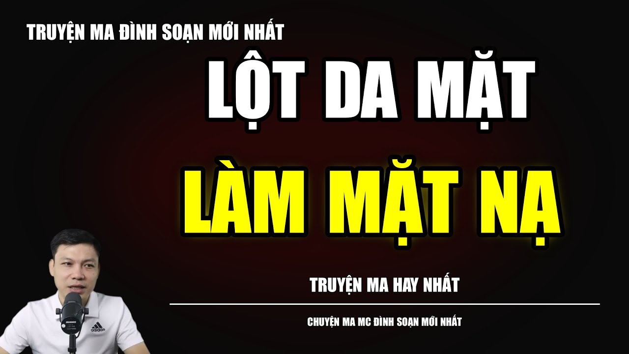 TRUYỆN MA ĐÌNH SOẠN : LỘT DA MẶT LÀM MẶT NẠ : CHUYỆN MA MC ĐÌNH SOẠN MỚI NHẤT