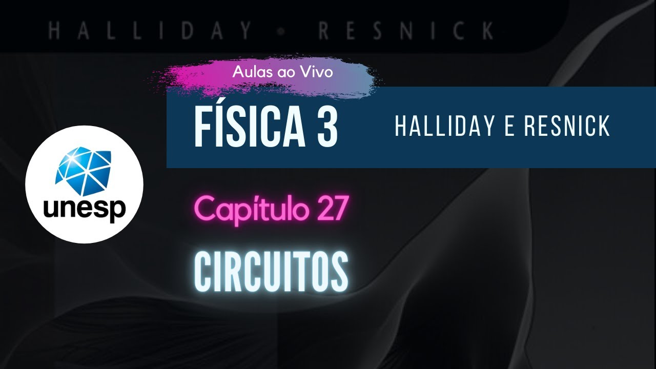 AO VIVO - UNESP | Capítulo 27 - CIRCUITOS  |  Halliday - Vol. 3