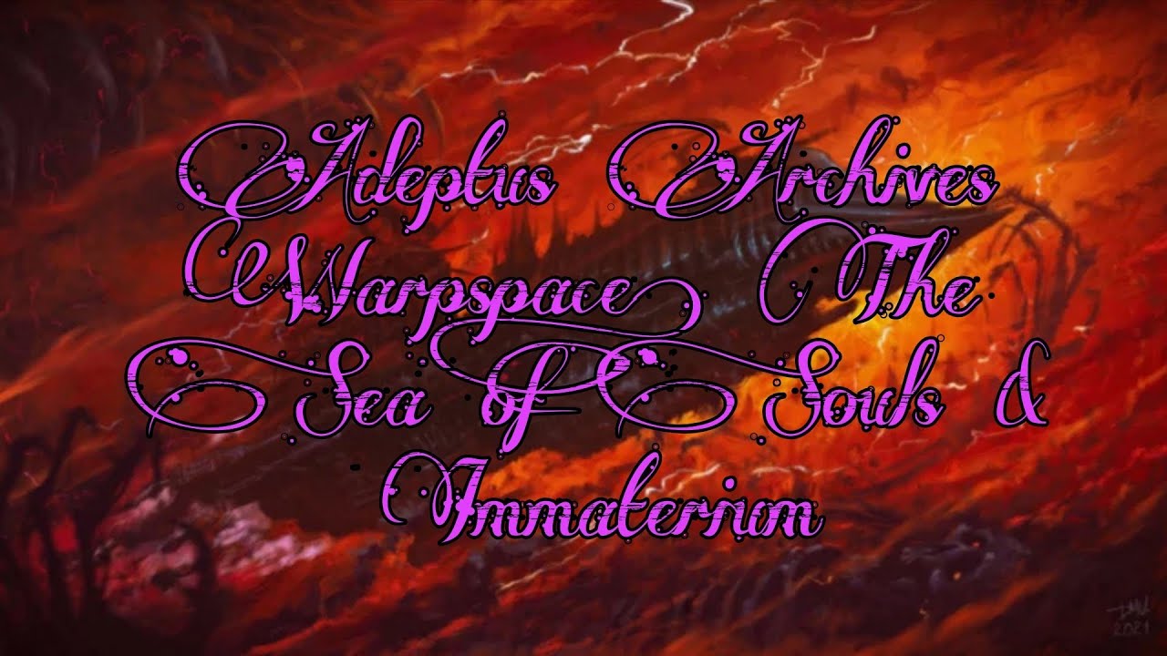 Adeptus Archives: Warpspace, The Sea of Souls & Immaterium