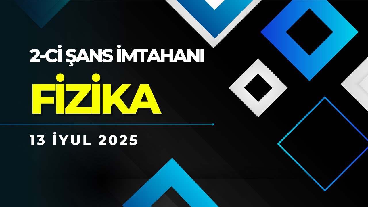 13 iyul 2025. 2-ci sans imtahanı.Fizika suallarının cavabları